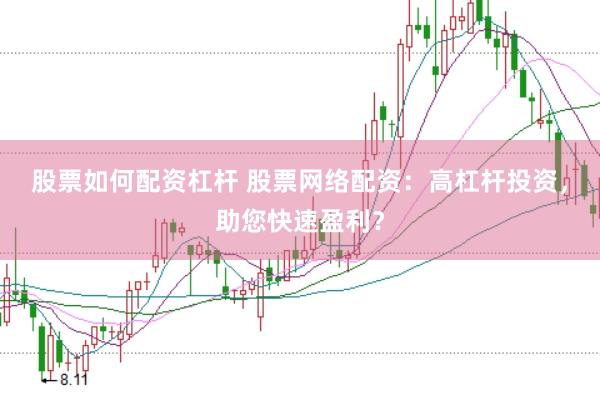 股票如何配资杠杆 股票网络配资：高杠杆投资，助您快速盈利？