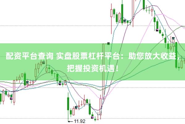 配资平台查询 实盘股票杠杆平台：助您放大收益，把握投资机遇！