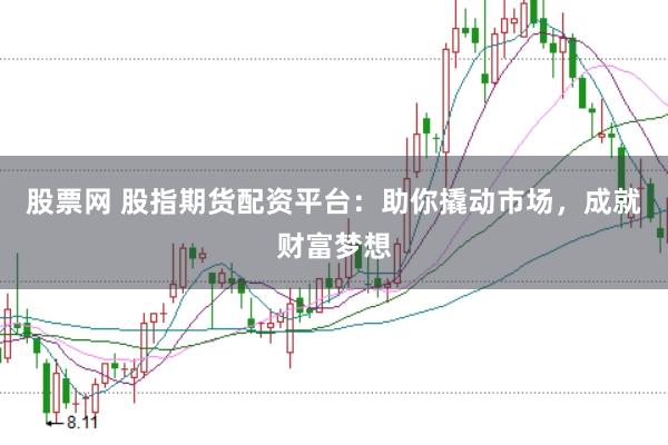 股票网 股指期货配资平台：助你撬动市场，成就财富梦想