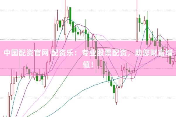 中国配资官网 配资乐：专业股票配资，助您财富增值！