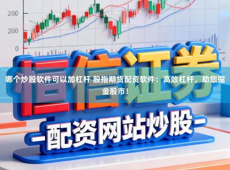 哪个炒股软件可以加杠杆 股指期货配资软件：高效杠杆，助您掘金股市！
