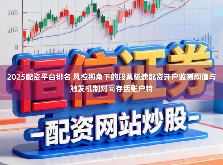 2025配资平台排名 风控视角下的股票极速配资开户监测阈值与触发机制对高存活账户特