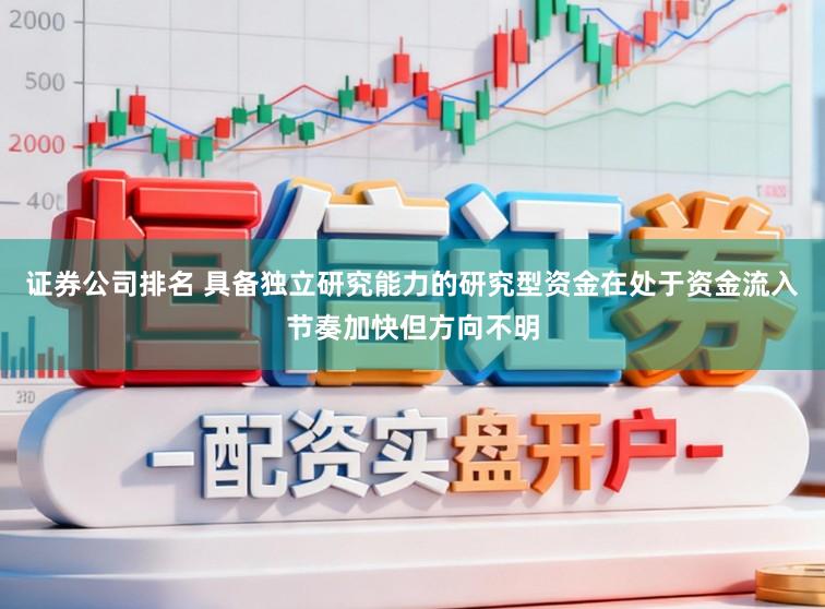 证券公司排名 具备独立研究能力的研究型资金在处于资金流入节奏加快但方向不明