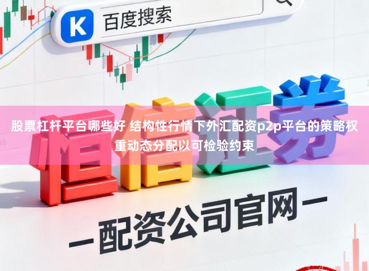 股票杠杆平台哪些好 结构性行情下外汇配资p2p平台的策略权重动态分配以可检验约束